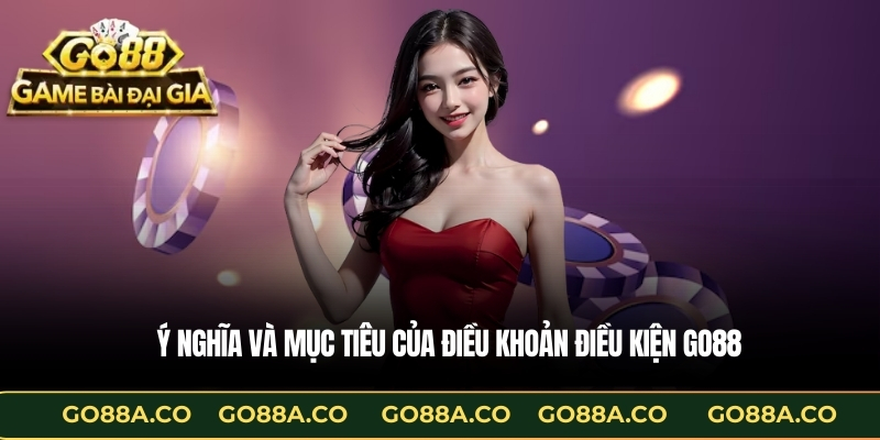 Ý nghĩa và mục tiêu của Điều khoản điều kiện GO88