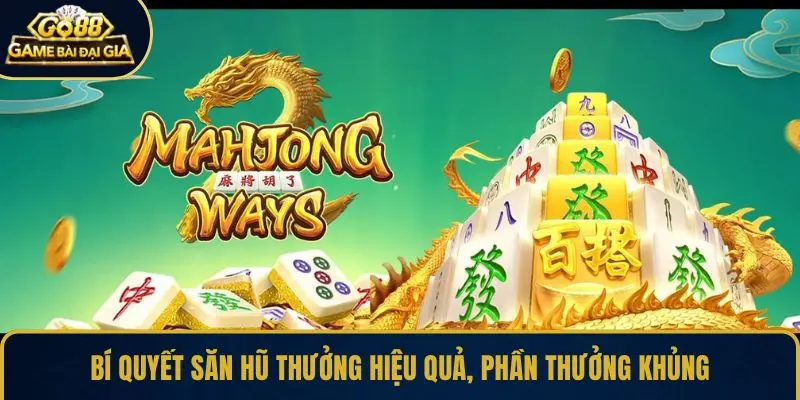 Bí quyết săn hũ thưởng hiệu quả, phần thưởng khủng
