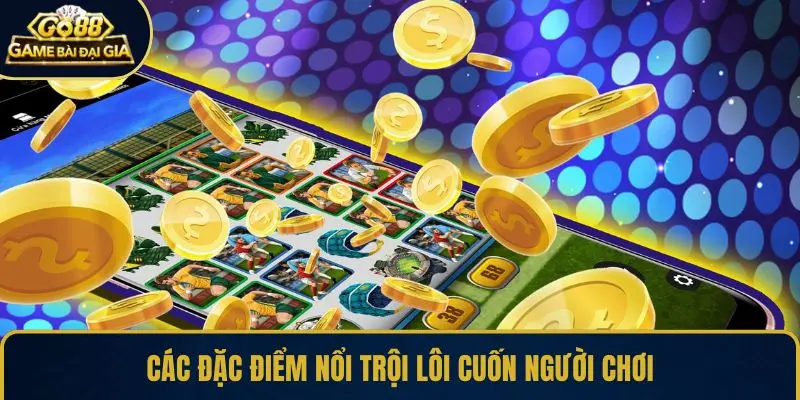 Các đặc điểm nổi trội lôi cuốn người chơi