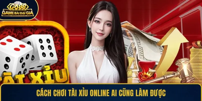 Cách chơi Tài Xỉu online ai cũng làm được
