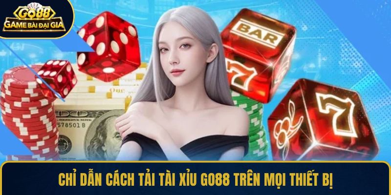 Chỉ dẫn cách tải Tài Xỉu GO88 trên mọi thiết bị