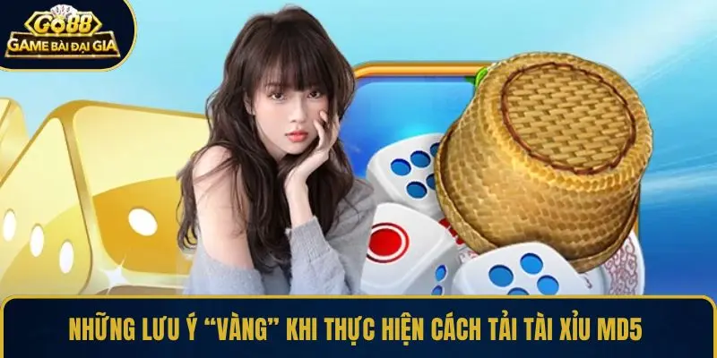Những lưu ý “vàng” khi thực hiện cách tải Tài Xỉu MD5 