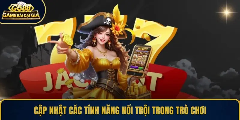 Cập nhật các tính năng nổi trội trong trò chơi