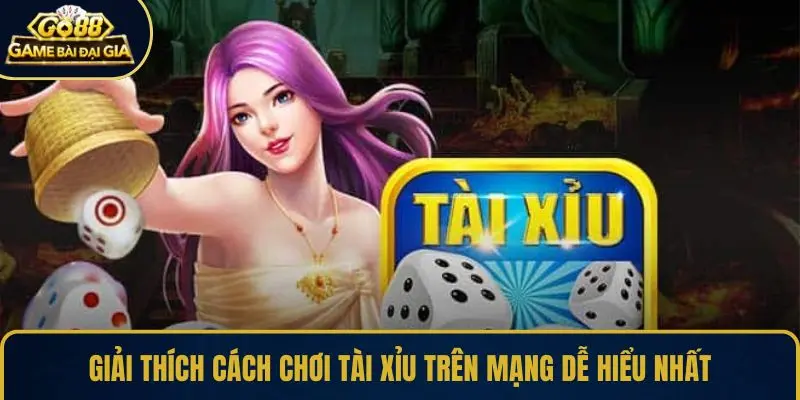 Giải thích cách chơi tài xỉu trên mạng dễ hiểu nhất