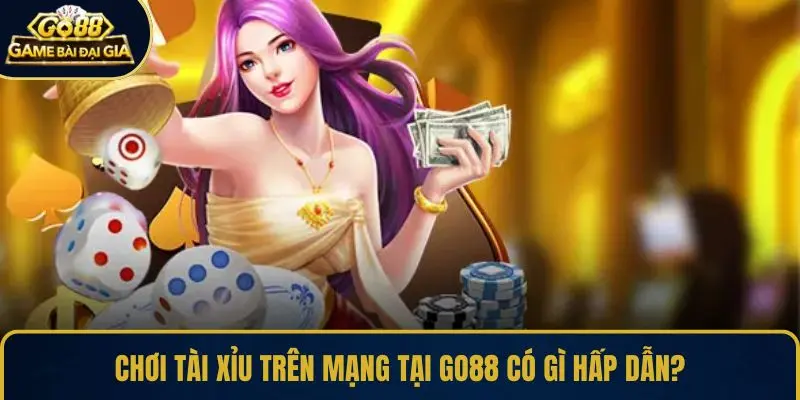Chơi tài xỉu trên mạng tại GO88 có gì hấp dẫn?