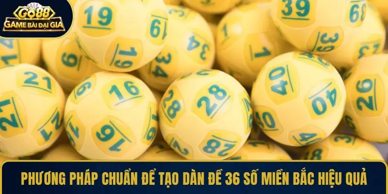 Phương pháp chuẩn để tạo dàn đề 36 số miền Bắc hiệu quả