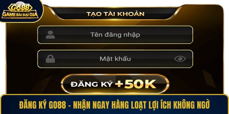 Đăng ký GO88 – Nhận ngay hàng loạt lợi ích không ngờ
