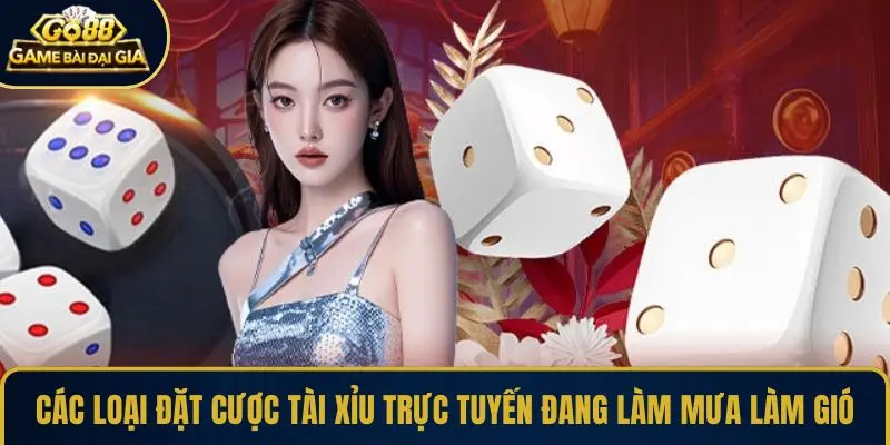 Các loại đặt cược tài xỉu trực tuyến đang làm mưa làm gió