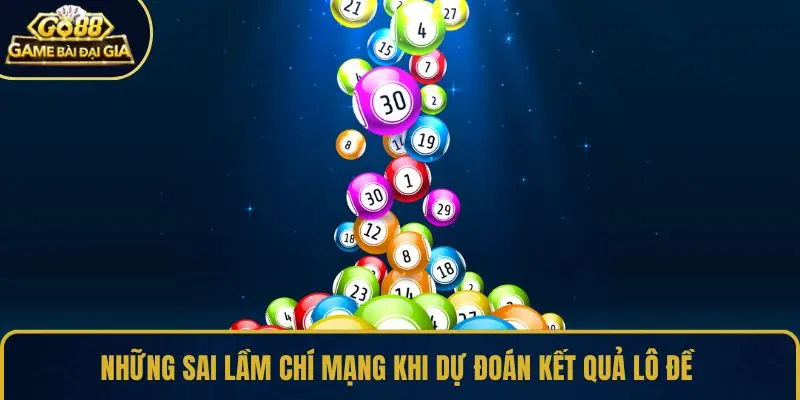 Những sai lầm chí mạng khi dự đoán kết quả lô đề 