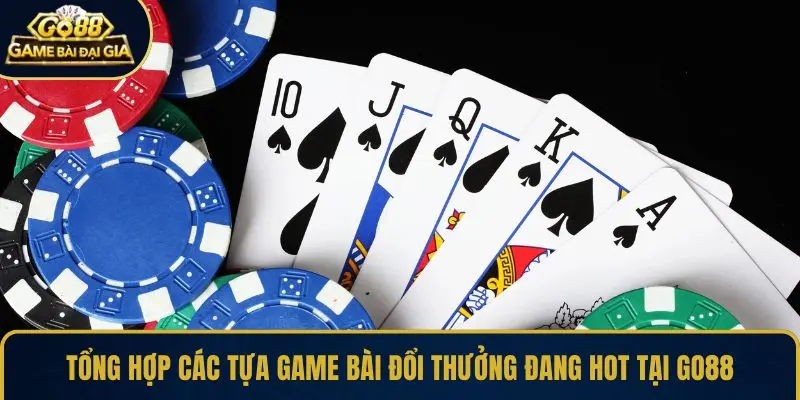 Tổng hợp các tựa game bài đổi thưởng đang hot tại GO88