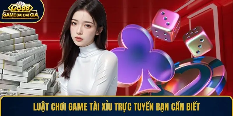 Luật chơi game Tài Xỉu trực tuyến bạn cần biết