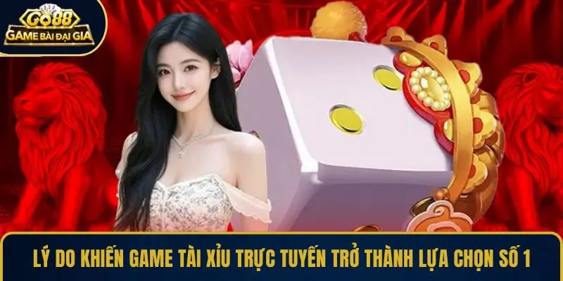 Lý do khiến game Tài Xỉu trực tuyến trở thành lựa chọn số 1