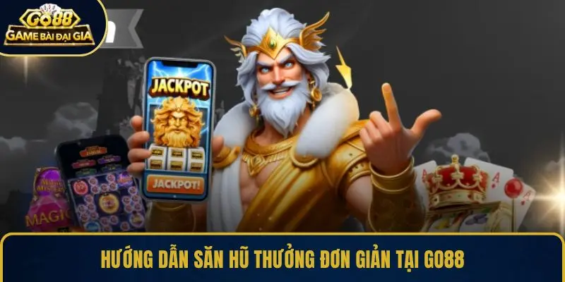 Hướng dẫn săn hũ thưởng đơn giản tại GO88