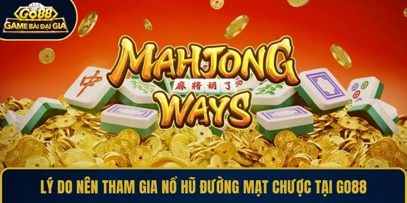 Lý do nên tham gia nổ hũ Đường Mạt Chược tại GO88