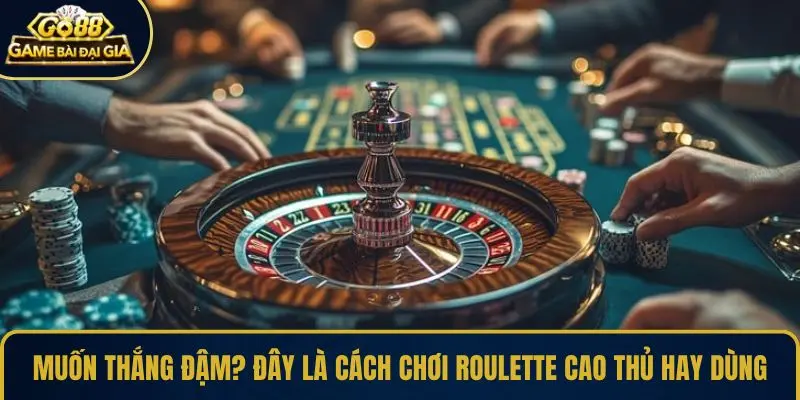 Muốn thắng đậm? Đây là cách chơi Roulette cao thủ hay dùng