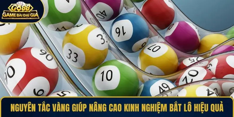Nguyên tắc vàng giúp nâng cao kinh nghiệm bắt lô hiệu quả