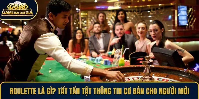Roulette là gì? Tất tần tật thông tin cơ bản cho người mới