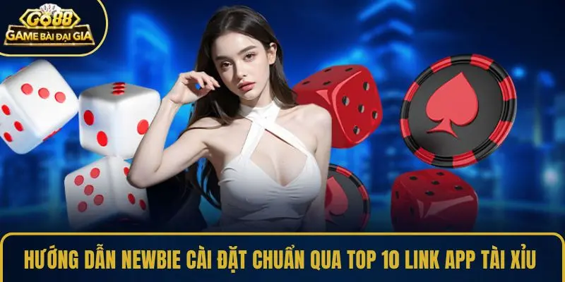 Hướng dẫn newbie cài đặt chuẩn qua top 10 link app Tài Xỉu