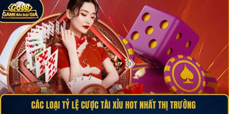 Các loại tỷ lệ cược Tài Xỉu hot nhất thị trường 